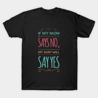 If My Mom Says No My Aunt Will Say Yes cute typography for new baby gift for girl and boy. T-Shirt